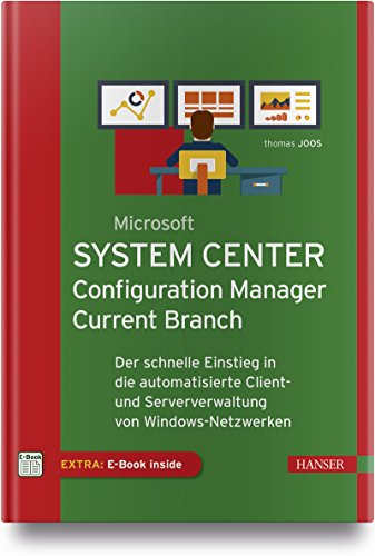 Microsoft System Center Configuration Manager Current Branch: Der schnelle Einstieg in die automatisierte Client- und Serververwaltung von Windows-Netzwerken von Hanser Fachbuchverlag